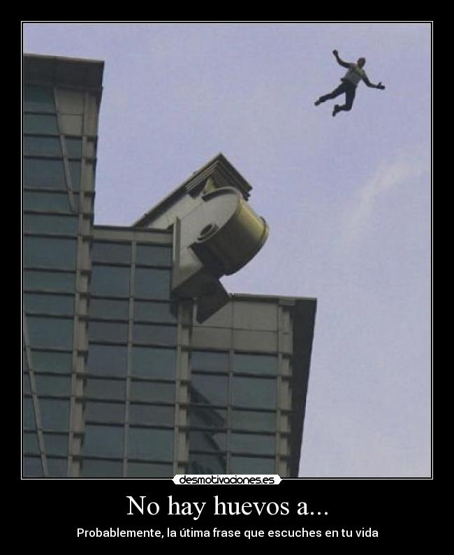 No hay huevos a... - Probablemente, la útima frase que escuches en tu vida