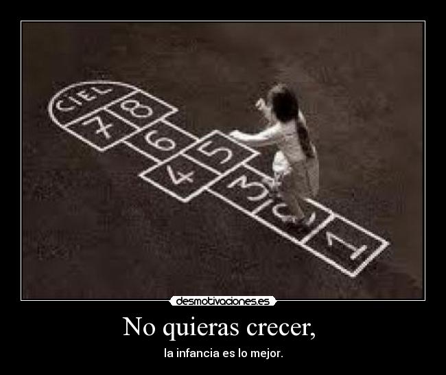 No quieras crecer, -