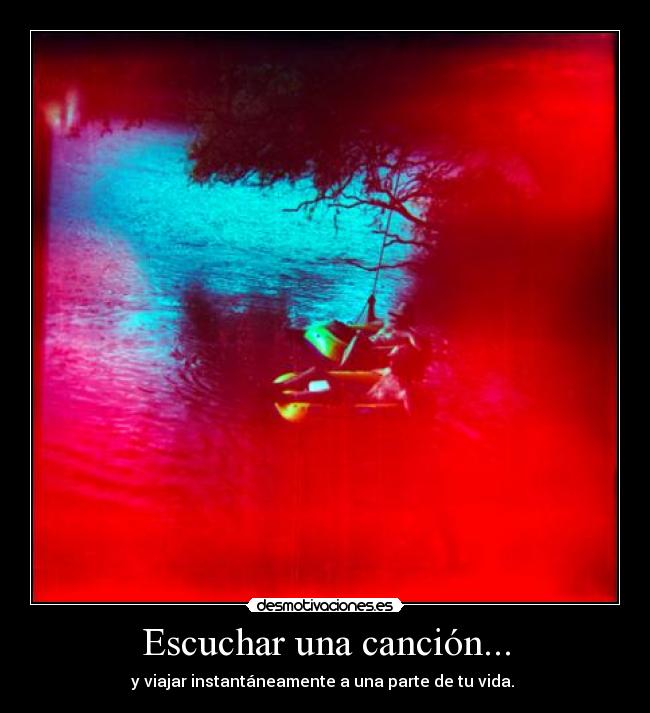 Escuchar una canción... - y viajar instantáneamente a una parte de tu vida.