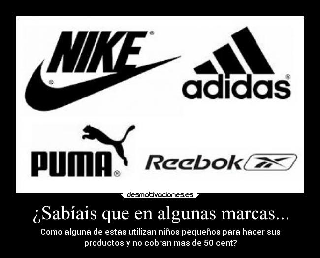 ¿Sabíais que en algunas marcas... - Como alguna de estas utilizan niños pequeños para hacer sus
productos y no cobran mas de 50 cent?