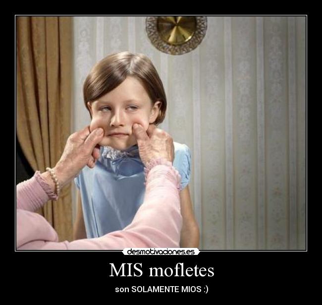 MIS mofletes - son SOLAMENTE MIOS :)