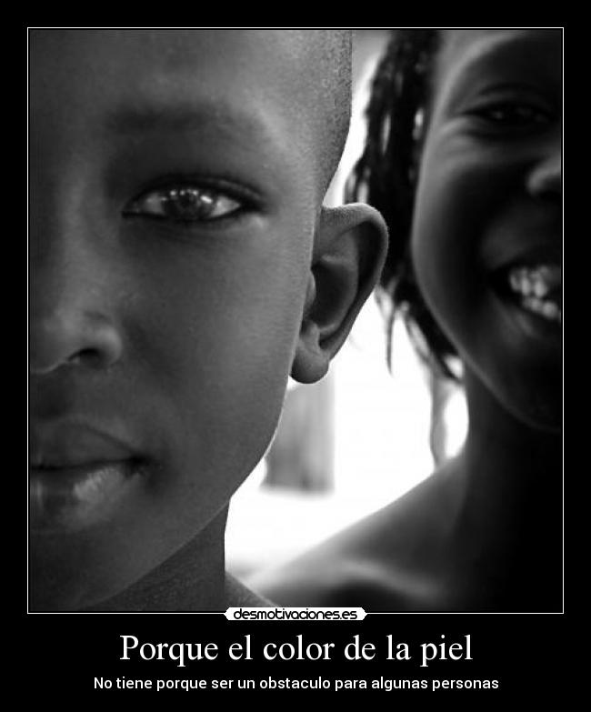 Porque el color de la piel - No tiene porque ser un obstaculo para algunas personas