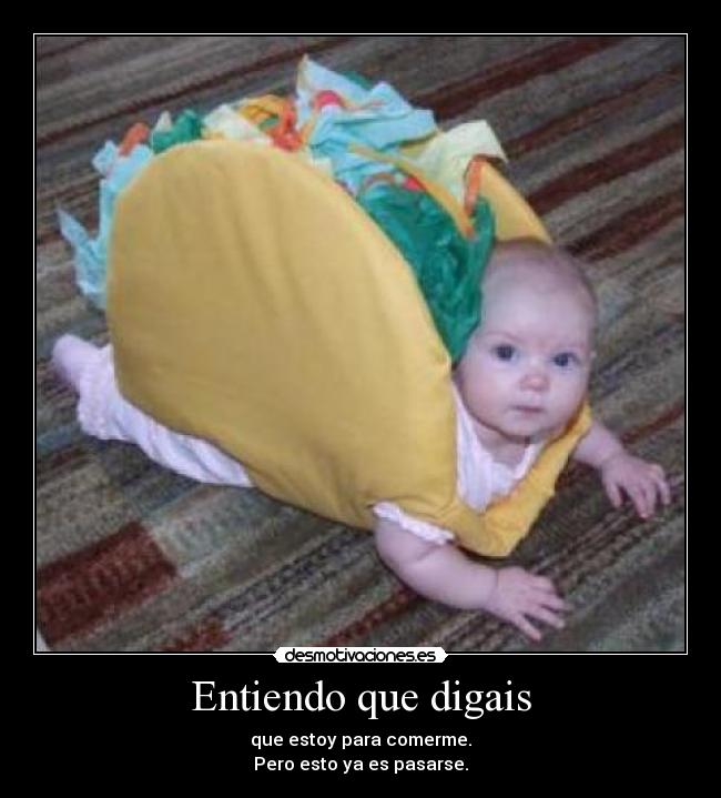 Entiendo que digais - que estoy para comerme.
Pero esto ya es pasarse.