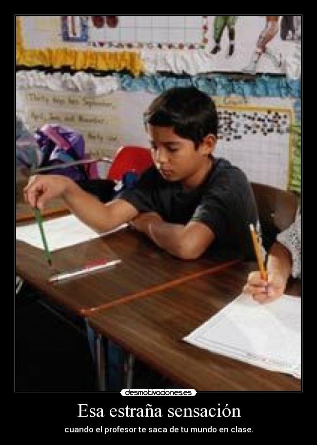 Esa estraña sensación - cuando el profesor te saca de tu mundo en clase.