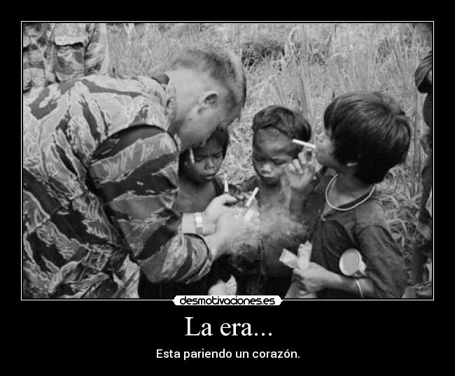 La era... - Esta pariendo un corazón.