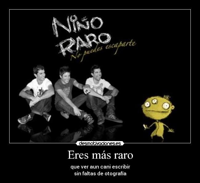 Eres más raro - 