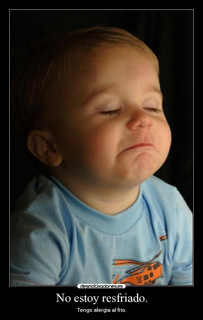 No estoy resfriado. - Tengo alergia al frío.