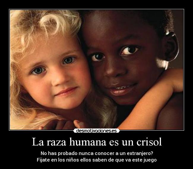 La raza humana es un crisol - 