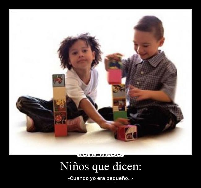 Niños que dicen: - -Cuando yo era pequeño...-