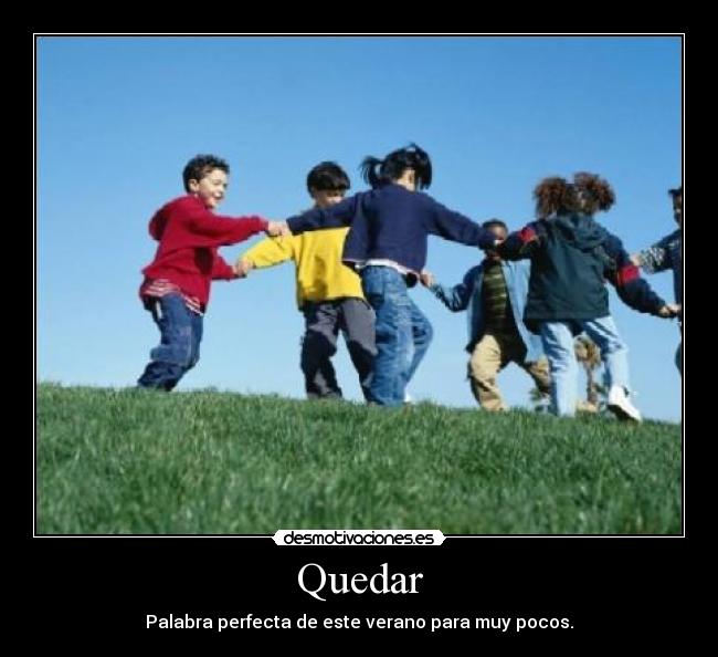 Quedar - Palabra perfecta de este verano para muy pocos.