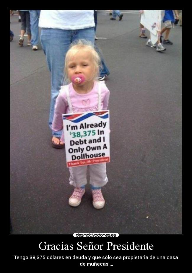 Gracias Señor Presidente - Tengo 38,375 dólares en deuda y que sólo sea propietaria de una casa de muñecas ...