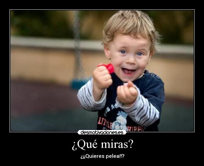 ¿Qué miras? -