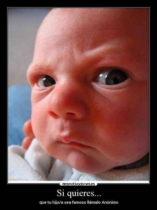 Si quieres... - que tu hijo/a sea famoso llámalo Anónimo