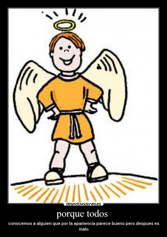 porque todos - conocemos a alguien que por la apariencia parece bueno pero despues es malo