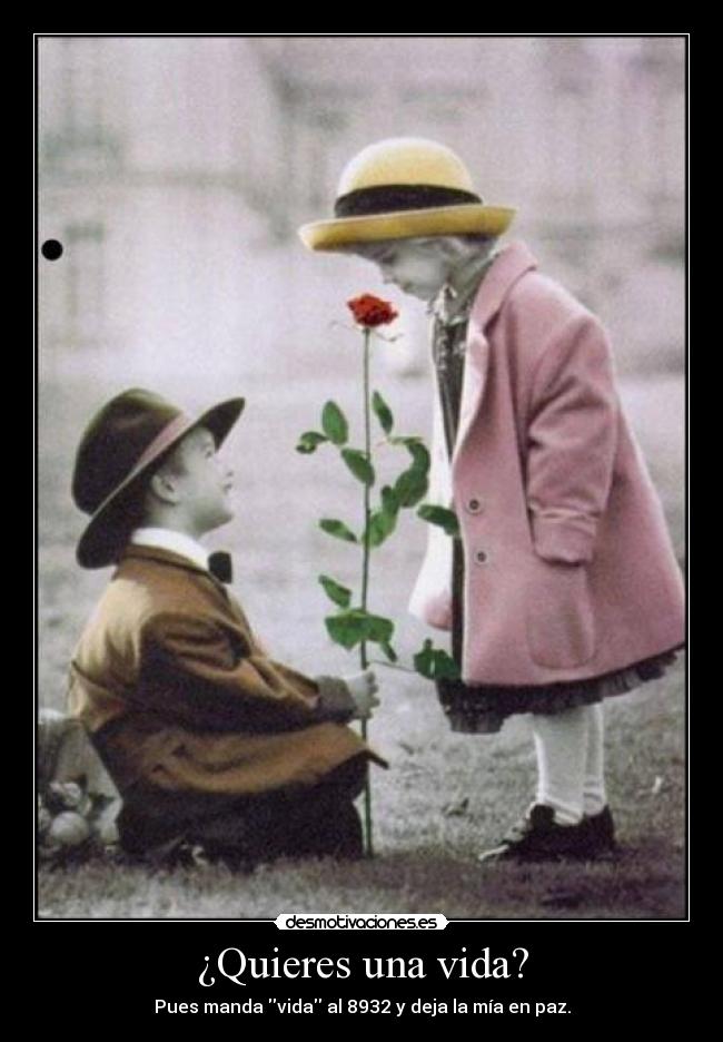 ¿Quieres una vida? - Pues manda vida al 8932 y deja la mía en paz.