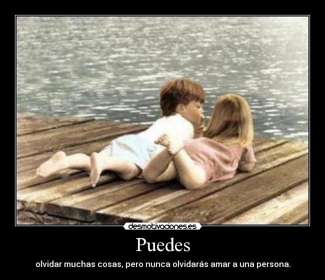 Puedes - olvidar muchas cosas, pero nunca olvidarás amar a una persona.