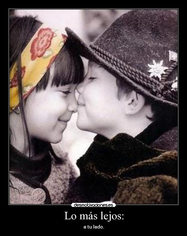 Lo más lejos: - a tu lado.