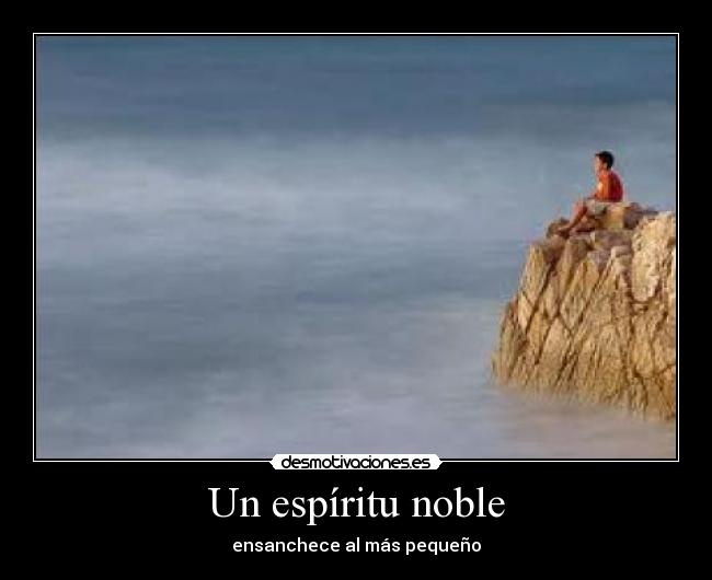 Un espíritu noble - ensanchece al más pequeño