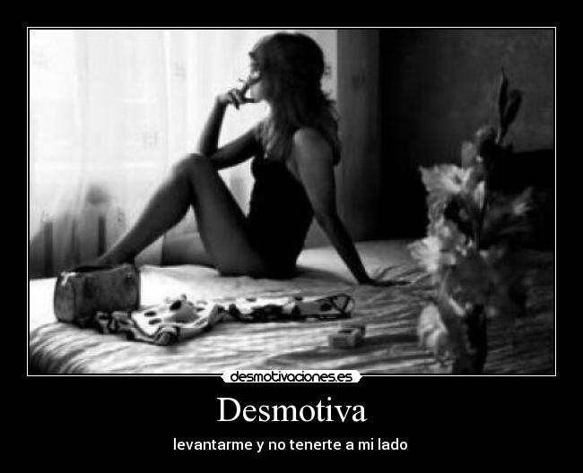 Desmotiva - levantarme y no tenerte a mi lado