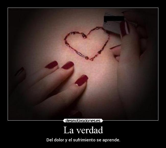 La verdad - Del dolor y el sufrimiento se aprende.