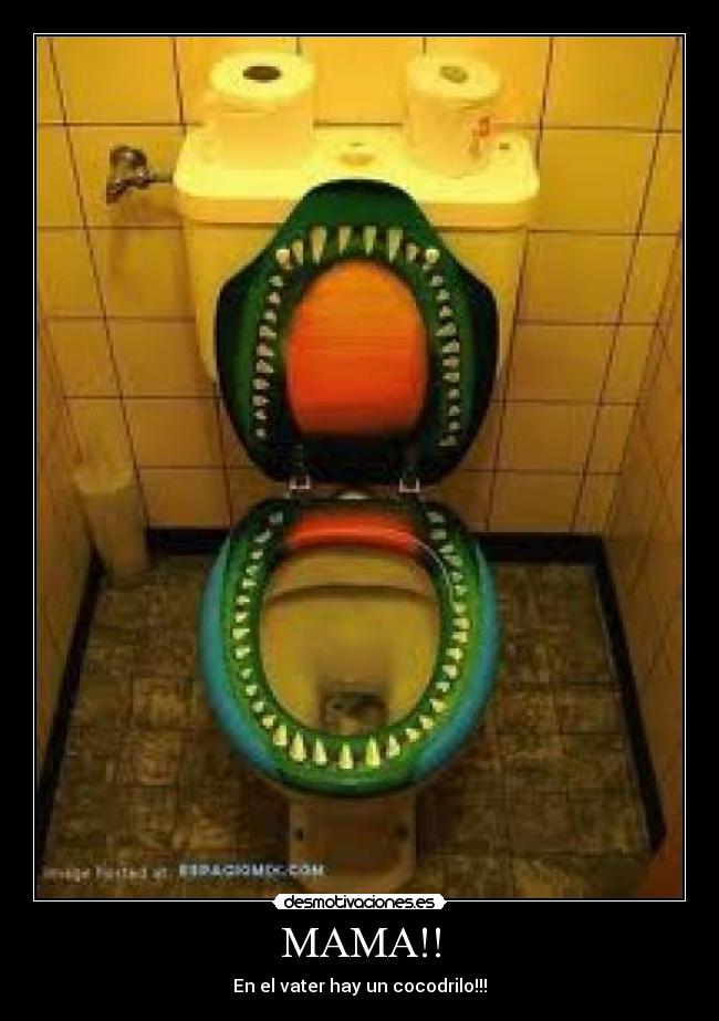 MAMA!! - En el vater hay un cocodrilo!!!