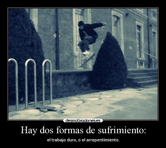 Hay dos formas de sufrimiento: -