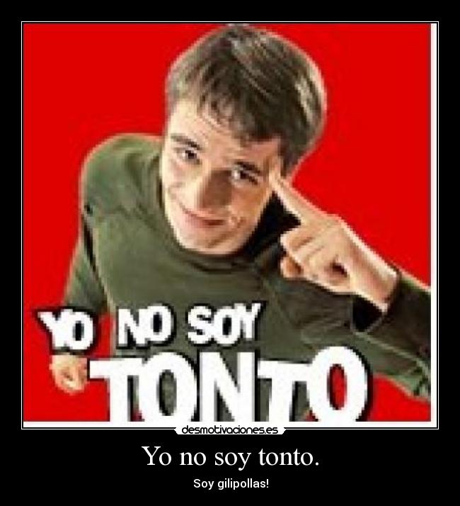 Yo no soy tonto. -