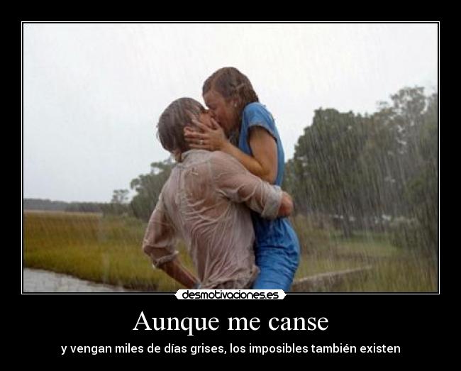 Aunque me canse - y vengan miles de días grises, los imposibles también existen