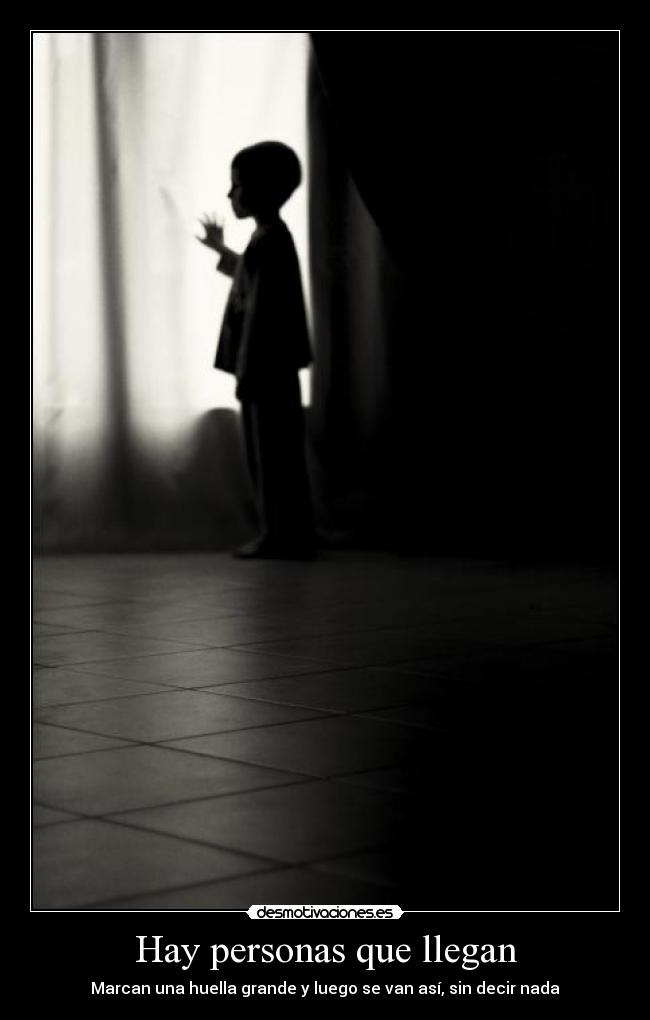 Hay personas que llegan - Marcan una huella grande y luego se van así, sin decir nada