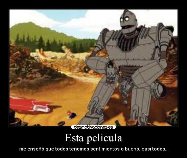 Esta pelicula - me enseñó que todos tenemos sentimientos o bueno, casi todos...