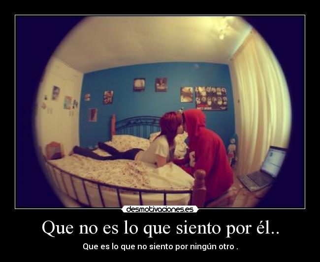 Que no es lo que siento por él.. - 