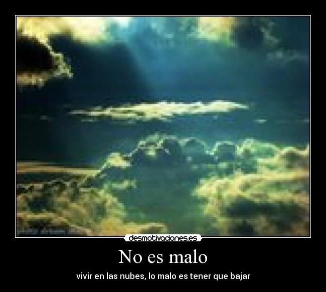No es malo - vivir en las nubes, lo malo es tener que bajar