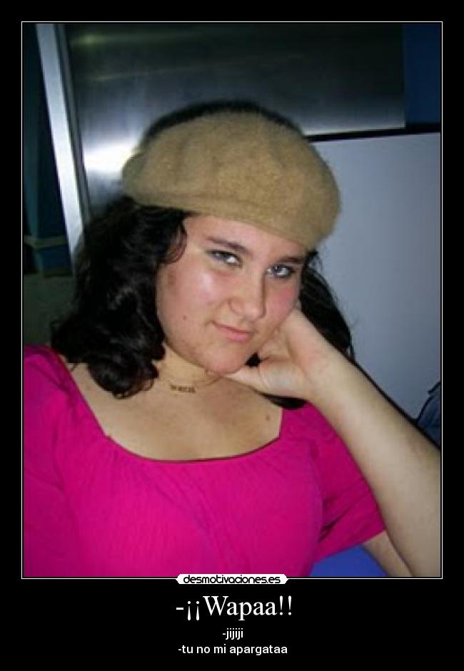 -¡¡Wapaa!! -