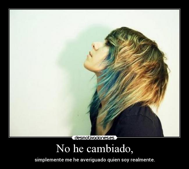 No he cambiado, -