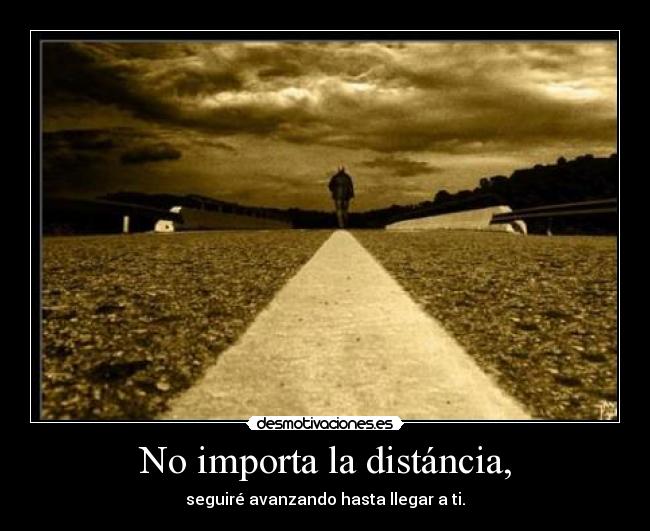 No importa la distáncia, -