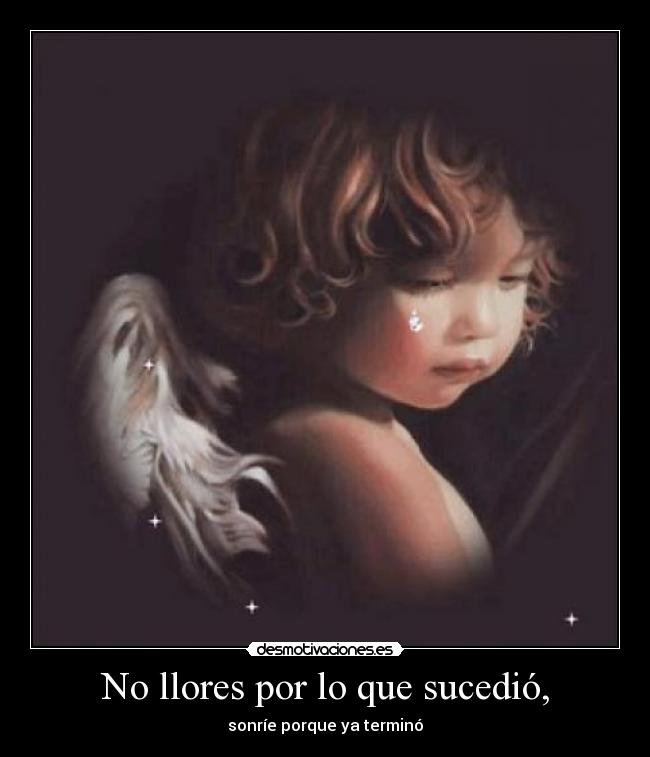 No llores por lo que sucedió, - 