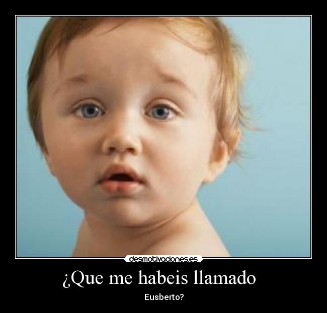 ¿Que me habeis llamado -