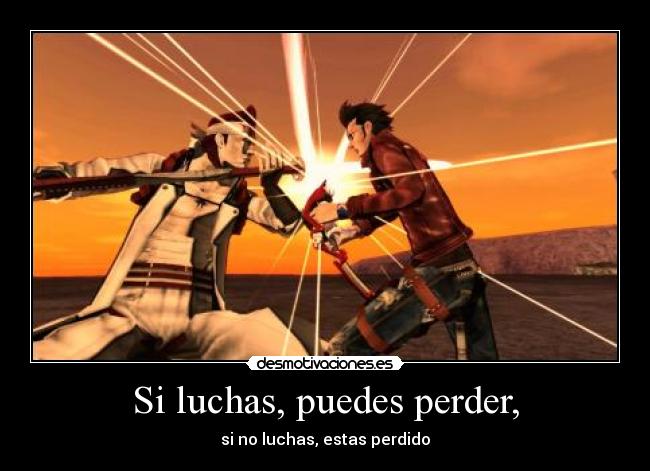 Si luchas, puedes perder, - si no luchas, estas perdido