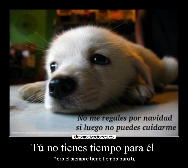 Tú no tienes tiempo para él - Pero el siempre tiene tiempo para ti.