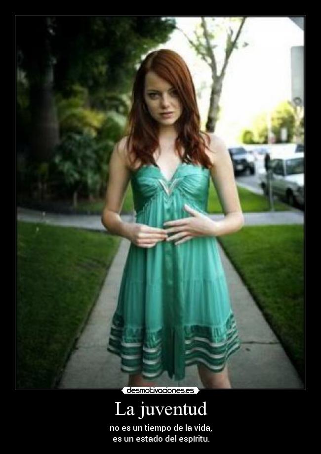La juventud - no es un tiempo de la vida,
es un estado del espíritu.