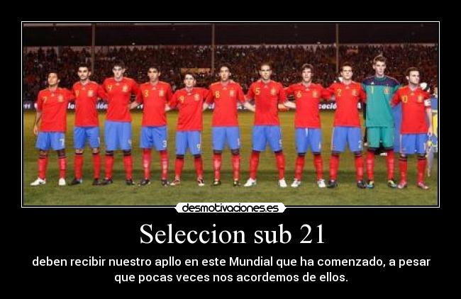 Seleccion sub 21 - deben recibir nuestro apllo en este Mundial que ha comenzado, a pesar
que pocas veces nos acordemos de ellos.