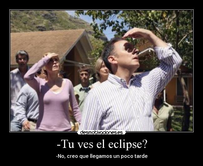 -Tu ves el eclipse? -