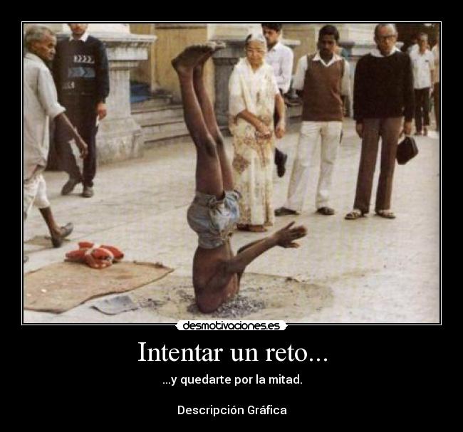Intentar un reto... - ...y quedarte por la mitad.
Descripción Gráfica