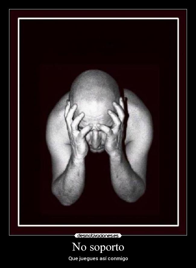 No soporto - Que juegues así conmigo