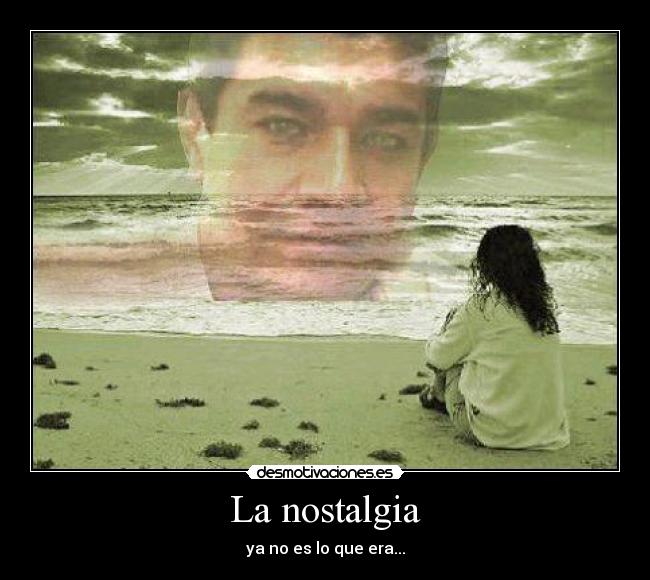 La nostalgia - ya no es lo que era...