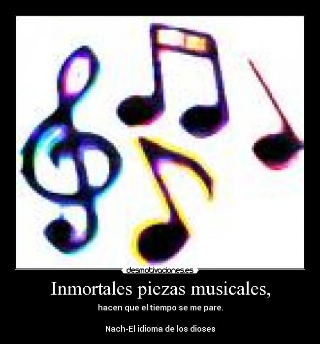 Inmortales piezas musicales, - hacen que el tiempo se me pare.
Nach-El idioma de los dioses