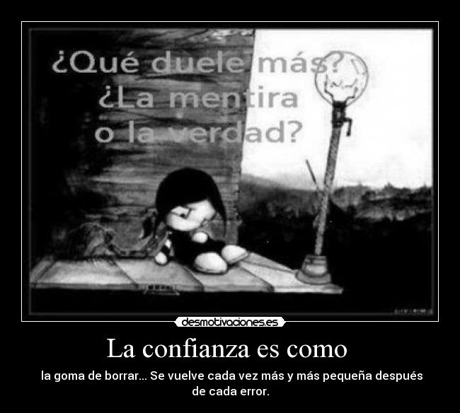 La confianza es como - la goma de borrar... Se vuelve cada vez más y más pequeña después de cada error.