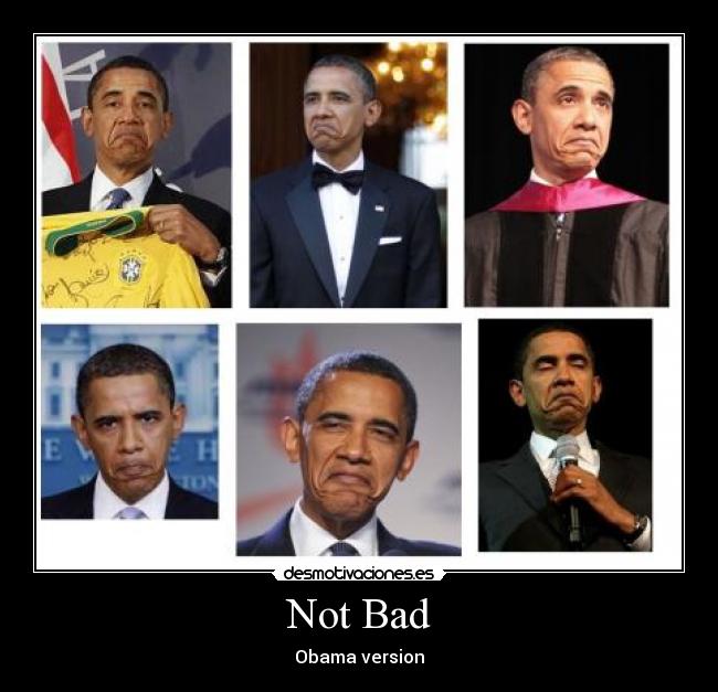 Not Bad - Obama version