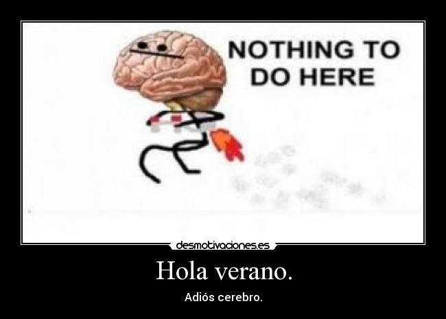 Hola verano. - Adiós cerebro.