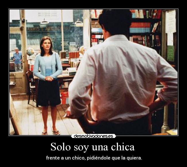 Solo soy una chica - frente a un chico, pidiéndole que la quiera.